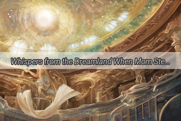 Whispers from the Dreamland When Mom Steps Forward to Confess A Tale of Redemption and Unseen Love